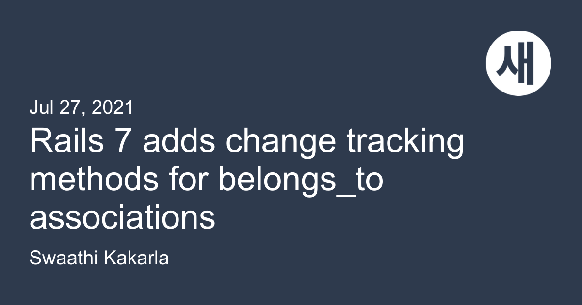 Rails 7 adds change tracking methods for belongs_to associations Saeloun Blog